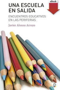 Title: Una escuela en salida: Encuentros educativos en las periferias, Author: Javier Alonso Arroyo