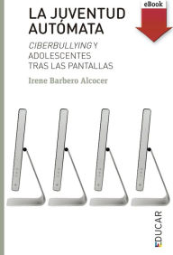 Title: La juventud autómata: Ciberbullying y adolescentes tras las pantallas, Author: Irene Barbero Alcocer