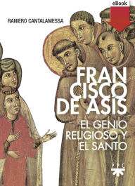 Title: Francisco de Asís: El genio religioso y el Santo, Author: Raniero Cantalamessa
