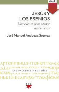Title: Jesús y los esenios: Una excusa para pensar desde Jesús, Author: José Manuel Andueza Soteras