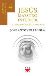 Title: Jesús, maestro interior 4: Reavivar la compasión, Author: José Antonio Pagola Elorza