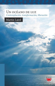 Title: Un océano de luz: Contemplación, transformación, liberación, Author: Martin Laird