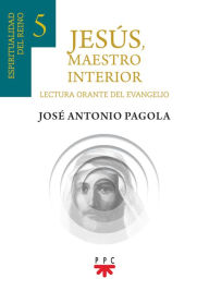 Title: Jesús, Maestro interior 5: Espiritualidad comprometida en el proyecto humanizador del reino de Dios, Author: José Antonio Pagola Elorza