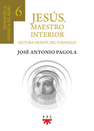 Title: Jesús, Maestro interior 6: Entrar en la dinámica del reino de Dios, Author: José Antonio Pagola Elorza