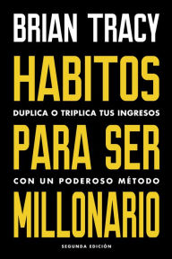 Title: Hábitos para ser millonario: Duplica o triplica tus ingresos con un poderoso método, Author: Brian Tracy