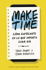 Title: Make Time: Cómo enfocarte en lo que importa cada día, Author: Jake Knapp