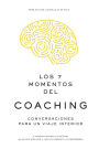 Los 7 momentos del coaching: Conversaciones para un viaje interior