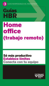 Title: Guía HBR: Home office (trabajo remoto): Sé más productivo, establece límites, conecta con tu equipo, Author: Harvard Business Review