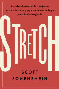 Title: Stretch: Descubre el potencial de trabajar con recursos limitados y logra mucho más de lo que jamas habías imaginado, Author: Scott Sonenshein