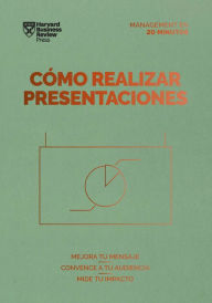 Title: Cómo realizar presentaciones. Serie Management en 20 minutos: Mejora tu mensaje. Convence a tu audiencia. Mide tu impacto., Author: Harvard Business Review