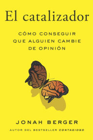 Title: El catalizador: Cómo conseguir que alguien cambie de opinión, Author: Jonah Berger