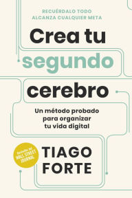 Title: Crea tu segundo cerebro: Un método probado para organizar tu vida digital, Author: Tiago Forte