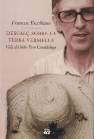 Title: Descalç sobre la terra vermella.: Vida del bisbe Pere Casaldàliga, Author: Francesc Escribano