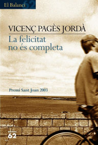 Title: La felicitat no és completa, Author: Vicenç Pagès Jordà