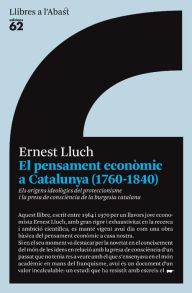 Title: El pensament econòmic a Catalunya (1760-1840): Els orígens ideològics del proteccionisme i la presa de consciència de la burges, Author: Ernest Lluch Martín