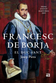 Title: Francesc de Borja: El duc sant, Author: Josep Piera Rubió