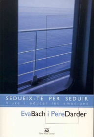 Title: Sedueix-te per seduir.: Viure i educar les emocions, Author: Eva Bach Cobacho