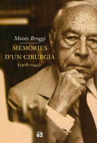 Title: Memòries d'un cirurgià (1908-1945), Author: Moisès Broggi Vallès