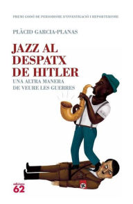 Title: Jazz al despatx de Hitler: Una altra manera de veure les guerres, Author: Plàcid Garcia-Planas