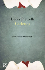 Title: Cadenes: Premi Joanot Martorell 2015, Author: Lucia Pietrelli
