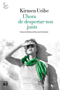 Title: L'hora de despertar-nos junts: Traducció del basc de Pau Joan Hernàndez, Author: Kirmen Uribe