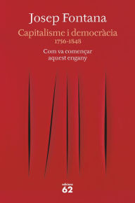 Title: Capitalisme i democràcia: 1756-1848 Com va començar aquest engany, Author: Josep Fontana