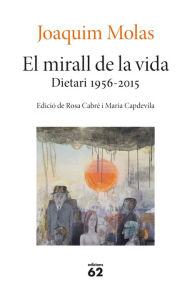 Title: El mirall de la vida. Dietari 1956-2015: Edició de Rosa Cabré i Maria Capdevila, Author: Joaquim Molas