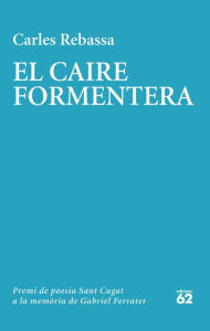Title: El Caire Formentera: XX Premi de poesia Sant Cugat a la memòria de Gabriel Ferrater, Author: Carles Rebassa