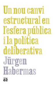 Title: Un nou canvi estructural en l'esfera pública i la política deliberativa, Author: Jnrgen Habermas