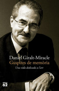 Title: Guspires de memòria: Una vida dedicada a l'art, Author: Daniel Giralt Miracle
