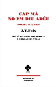 Title: Cap mà no em diu adéu: Poesia 1917-1936, Author: J. V. Foix i Mas