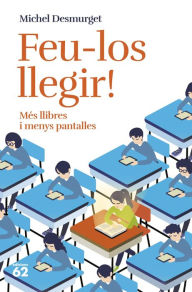 Title: Feu-los llegir!: Més llibres i menys pantalles, Author: Michel Desmurget