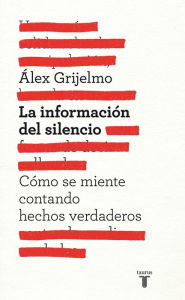 Title: La información del silencio: Cómo se miente contando hechos reales, Author: Álex Grijelmo