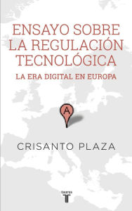 Title: Ensayo sobre la regulación tecnológica: La era digital en Europa, Author: Crisanto Plaza