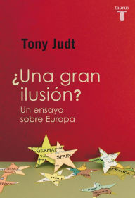 Title: ¿Una gran ilusión? Un ensayo sobre Europa, Author: Tony Judt