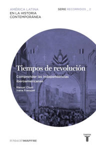 Title: Tiempos de revolución. Comprender las independencias iberoamericanas, Author: Manuel Chust