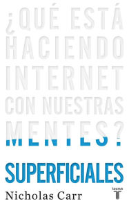 Title: Superficiales: ¿Qué está haciendo Internet con nuestras mentes? / The Shallows: What the Internet Is Doing to Our Brains: ¿Que esta haciendo Internet con nuestras mentes?, Author: Nicholas Carr