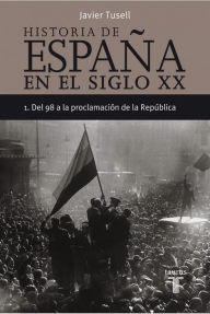 Title: Historia de España en el siglo XX - 1: Del 98 a la proclamación de la República, Author: Javier Tusell