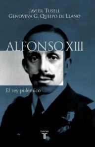 Title: Alfonso XIII. El rey polémico, Author: Javier Tusell