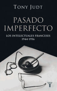 Title: Pasado imperfecto. Los intelectuales franceses: 1944-1956, Author: Tony Judt