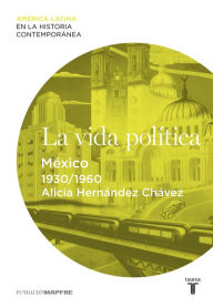 Title: La vida política. México (1930-1960), Author: Alicia Hernández Chávez