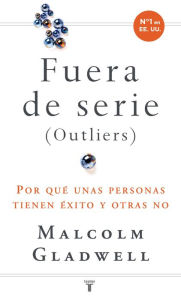 Title: Fuera de serie: Por qué unas personas tienen éxito y otras no (Outliers), Author: Malcolm  Gladwell