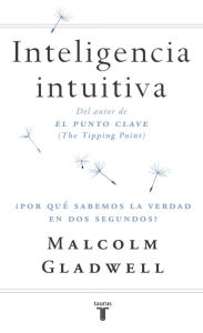 Title: Inteligencia intuitiva: ¿Por qué sabemos la verdad en dos segundos? (Blink), Author: Malcolm  Gladwell