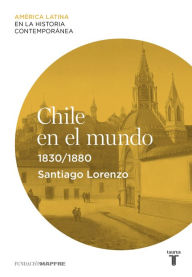 Title: Chile en el mundo (1830-1880), Author: Santiago Lorenzo