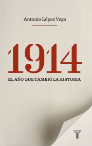 Title: 1914. El año que cambió la historia, Author: Antonio López Vega
