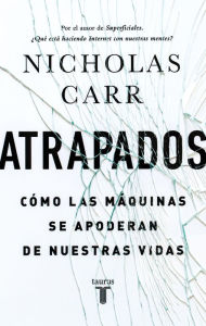Title: Atrapados: Cómo las máquinas se apoderan de nuestras vidas, Author: Nicholas Carr