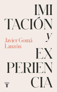 Title: Imitación y experiencia (Tetralogía de la Ejemplaridad), Author: Javier Gomá Lanzón