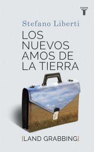 Title: Los nuevos amos de la tierra: Land Grabbing, Author: Stefano Liberti