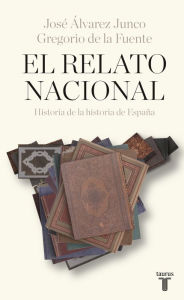 Title: El relato nacional: Historia de la historia de España, Author: José Álvarez Junco