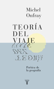 Title: Teoría del viaje: Poética de la geografía, Author: Michel Onfray